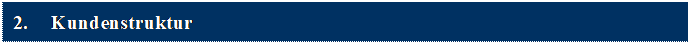 Textfeld: 2.	Kundenstruktur